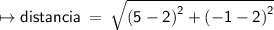 \mapsto{ \sf{distancia \:  =  \:  \sqrt{ {(5 - 2)}^{2}  +  {( - 1 - 2)}^{2} } }}