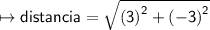 \mapsto{ \sf{distancia =  \sqrt{ {(3)}^{2} +  {( - 3)}^{2}  } }}