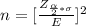 n  = [ \frac{ Z_{\frac{\alpha }{2}  *  \sigma }}{ E} ]^2