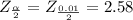 Z_{\frac{\alpha }{2} } = Z_{\frac{0.01 }{2} } =  2.58