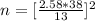 n = [ \frac{2.58 *  38}{13}]^2