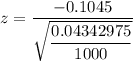 z = \dfrac{-0.1045}{\sqrt{\dfrac{0.04342975}{1000}}}