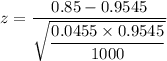 z = \dfrac{0.85 - 0.9545}{\sqrt{\dfrac{0.0455\times 0.9545}{1000}}}