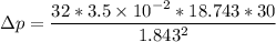 \Delta p = \dfrac{32* 3.5 \times 10^{-2} *18.743*30 }{1.843^2}