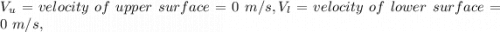 V_u=velocity\ of\ upper\ surface=0\ m/s,V_l=velocity\ of\ lower\ surface=0\ m/s,