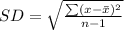 SD = \sqrt{\frac{\sum(x-\bar{x})^2}{n-1}} \\