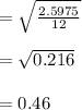 = \sqrt{ \frac{2.5975}{12}}\\\\= \sqrt{0.216}\\\\=0.46