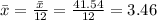 \bar{x}= \frac{ \bar{x}}{12}= \frac{41.54}{12} = 3.46