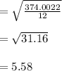 = \sqrt{ \frac{374.0022}{12}}\\\\= \sqrt{31.16}\\\\=5.58