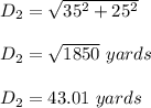 D_2=\sqrt{35^2+25^2}\\\\D_2=\sqrt{1850}\ yards\\\\D_2=43.01\ yards