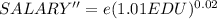 SALARY''  =  e(1.01EDU)^{0.02}