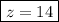 \boxed{z = 14}