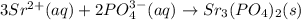 3Sr^{2+}(aq)+2PO_4^{3-}(aq)\rightarrow Sr_3(PO_4)_2(s)