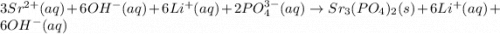 3Sr^{2+}(aq)+6OH^{-}(aq)+6Li^{+}(aq)+2PO_4^{3-}(aq)\rightarrow Sr_3(PO_4)_2(s)+6Li^+(aq)+6OH^{-}(aq)