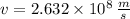 v = 2.632\times 10^{8}\,\frac{m}{s}