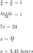 \frac{x}{8} + \frac{x}{6} =1\\\\\frac{3x + 4x}{24} = 1\\\\7x = 24\\\\x = \frac{24}{7}\\\\x = 3.43 \ hours