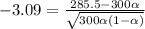 -3.09=\frac{285.5-300\alpha}{\sqrt{300 \alpha(1-\alpha)}}