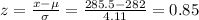 z=\frac{x-\mu}{\sigma}=\frac{285.5-282}{4.11}=0.85