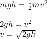 mgh = \frac{1}{2}mv^2\\\\2gh = v^2\\v = \sqrt{2gh} \\\\