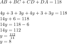 AB + BC + CD + DA = 118\\\\4y+3 + 3y + 4y+3 + 3y = 118\\14y + 6 = 118\\14y = 118 - 6\\14y = 112\\y = \frac{112}{14} \\y = 8