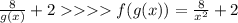 \frac{8}{g(x)} +2 f(g(x) ) = \frac{8}{x^{2} } +2