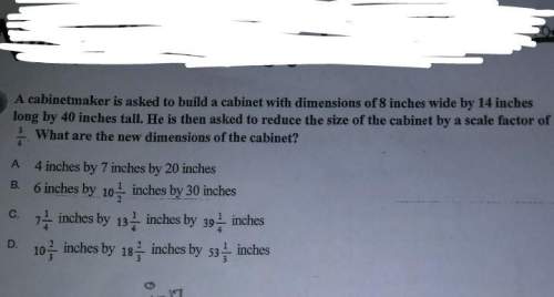 Acabinetmaker is asked to build a cabinet with dimensions of 8 inches wide by 14 incheslong by