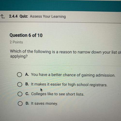 Which of the following is a reason to narrow down your list of colleges before applying?