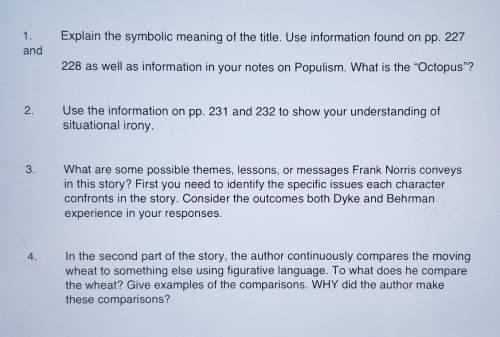 Ineed these answer from the story the octopus by frank norris. pl will mark branliest..