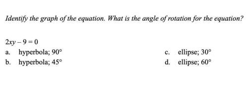 Identify the graph of the equation. what is the angle of rotation for the equation?  2xy – 9 =