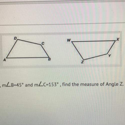If abcd=wxyz, and m a=40, m b=45 and m c=153, find the measure of angle z  a. 360 b. 238