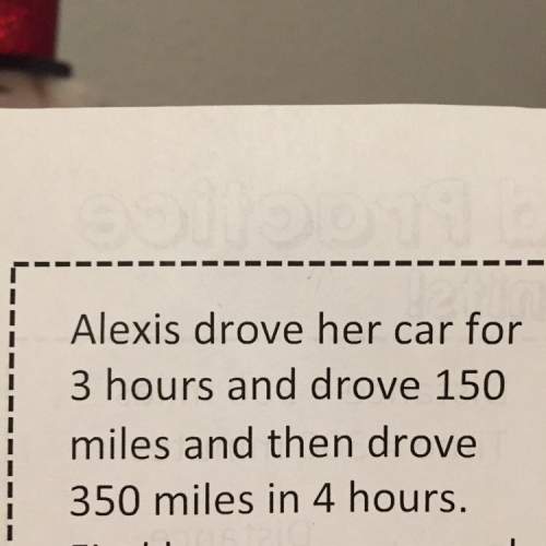 Is alexis drove her car for three hours and drove 150 miles and then drove her car for 350 miles in