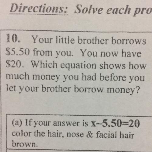 Which equation shows how much money you had before you let your brother borrow money?