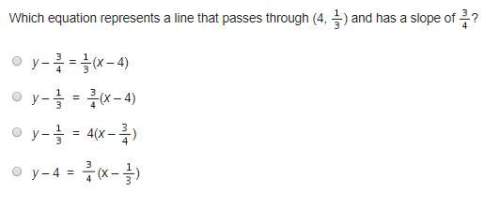 Which equation represents a line that passes through 4 1/3 and has a slope of 3/4 a. y-3