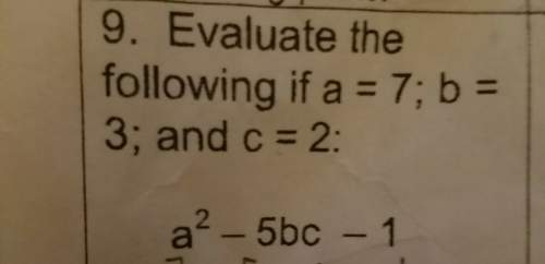 Evaluate the following if a equals 7 b equals 3 and c equals to 8 to the second minus 5 bc - 1 show