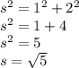 s^2=1^2+2^2\\s^2=1+4\\s^2=5\\s=\sqrt5