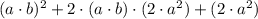 (a\cdot b)^{2}+2\cdot (a\cdot b)\cdot (2\cdot a^{2})+(2\cdot a^{2})