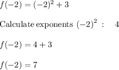 f(-2)= (-2)^2+3\\\\\mathrm{Calculate\:exponents}\:\left(-2\right)^2\::\quad 4\\\\f(-2)=4+3\\\\f(-2)=7