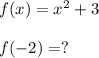 f(x)=x^2+3\\\\f(-2)=?