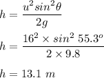 h = \dfrac{u^2sin^ 2\theta}{2g}\\\\h=\dfrac{16^2\times sin^2 \ 55.3^o}{2\times 9.8}\\\\h=13.1\ m