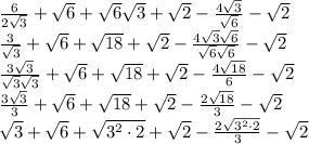\frac{6}{2\sqrt{3}} + \sqrt{6} + \sqrt{6}\sqrt{3} + \sqrt{2} - \frac{4\sqrt{3}}{\sqrt{6}} - \sqrt{2}\\\frac{3}{\sqrt{3}} + \sqrt{6} + \sqrt{18} + \sqrt{2} - \frac{4\sqrt{3}\sqrt{6}}{\sqrt{6}\sqrt{6}} - \sqrt{2}\\\frac{3\sqrt{3}}{\sqrt{3}\sqrt{3}} + \sqrt{6} + \sqrt{18} + \sqrt{2} - \frac{4\sqrt{18}}{6} - \sqrt{2}\\\frac{3\sqrt{3}}{3} + \sqrt{6} + \sqrt{18} + \sqrt{2} - \frac{2\sqrt{18}}{3} - \sqrt{2}\\\sqrt{3} + \sqrt{6} + \sqrt{3^2 \cdot 2} + \sqrt{2} - \frac{2\sqrt{3^2 \cdot 2}}{3} - \sqrt{2}\\
