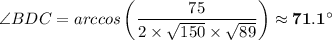\angle BDC = arccos \left(\dfrac{75}{2 \times \sqrt{150} \times \sqrt{89}  } \right) \approx \mathbf{71.1 ^{\circ}}