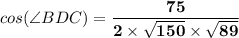 cos( \angle BDC) = \mathbf{\dfrac{75}{2 \times \sqrt{150} \times \sqrt{89}  }}