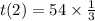 t(2) = 54 \times  \frac{1}{3} \\