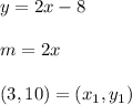 y = 2x-8\\\\m = 2x\\\\(3,10)=(x_1,y_1)
