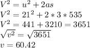 V^2 = u^2 + 2as\\V^2 = 21^2 + 2*3*535\\V^2 = 441 + 3210 = 3651\\\sqrt{v^2}  = \sqrt{3651} \\v = 60.42