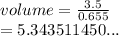 volume =  \frac{3.5}{0.655}  \\  = 5.343511450...