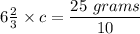 6\frac{2}{3} \times c  =\dfrac{25 \ grams }{10}