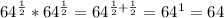 64^{\frac{1}{2}} * 64^{\frac{1}{2}} = 64^{\frac{1}{2} + \frac{1}{2}} = 64^{1} = 64