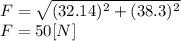 F = \sqrt{(32.14)^{2}+ (38.3)^{2}} \\F = 50 [N]