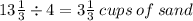 13 \frac{1}{3}   \div 4 = 3 \frac{1}{3}  \: cups \: of \: sand